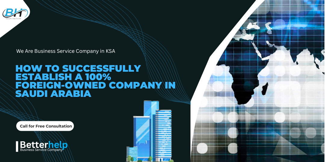 How to Successfully Establish a 100% Foreign-Owned Company in Saudi Arabia